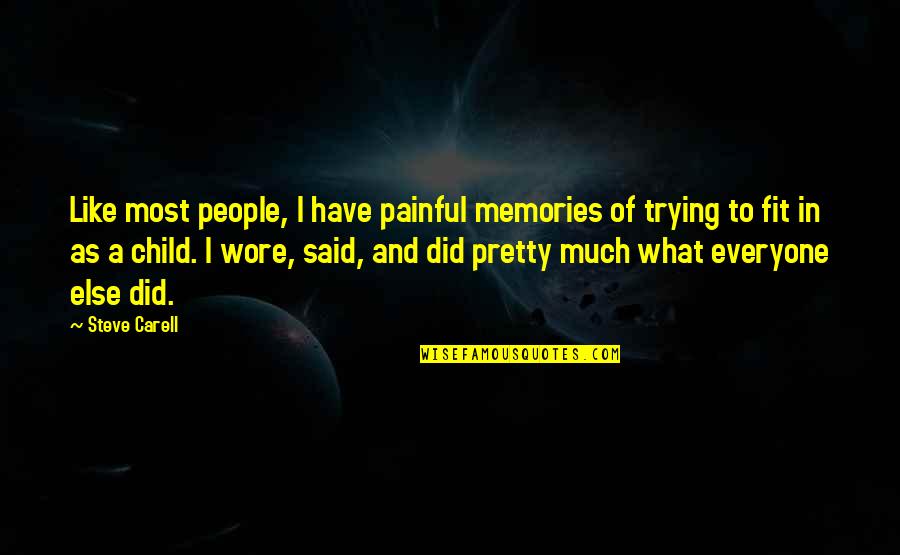 Best Steve Carell Quotes By Steve Carell: Like most people, I have painful memories of Best Steve Carell Quotes By Steve Carell: Like most people, I have painful memories of
