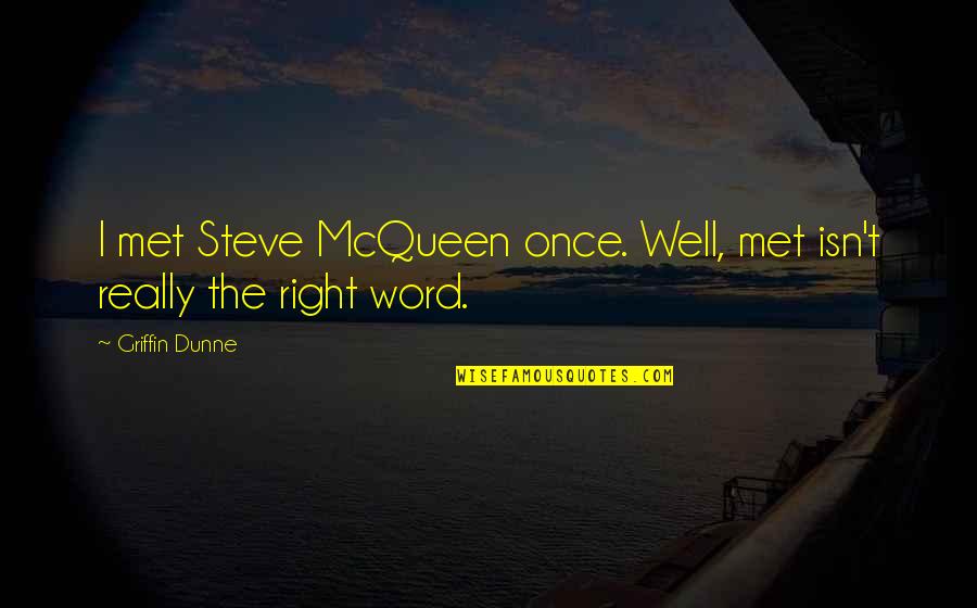 Best Steve Mcqueen Quotes By Griffin Dunne: I met Steve McQueen once. Well, met isn't