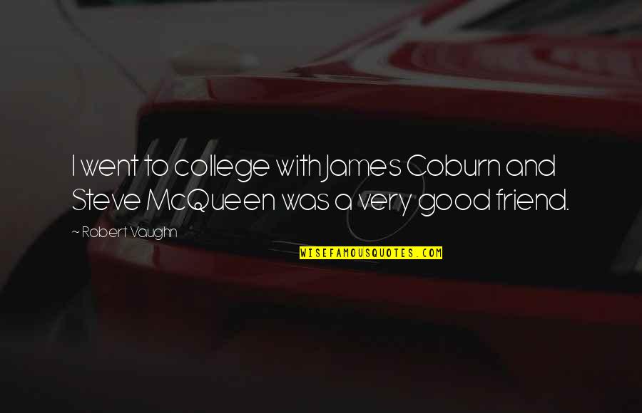 Best Steve Mcqueen Quotes By Robert Vaughn: I went to college with James Coburn and