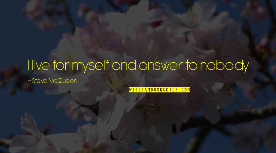 Best Steve Mcqueen Quotes By Steve McQueen: I live for myself and answer to nobody
