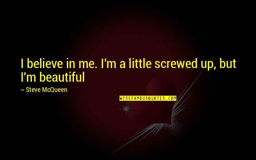 Best Steve Mcqueen Quotes By Steve McQueen: I believe in me. I'm a little screwed