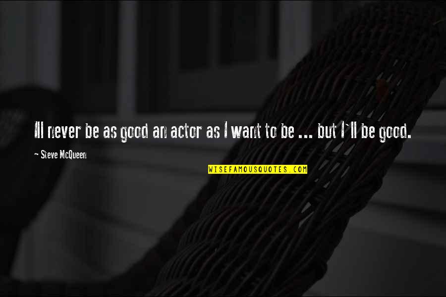 Best Steve Mcqueen Quotes By Steve McQueen: Ill never be as good an actor as