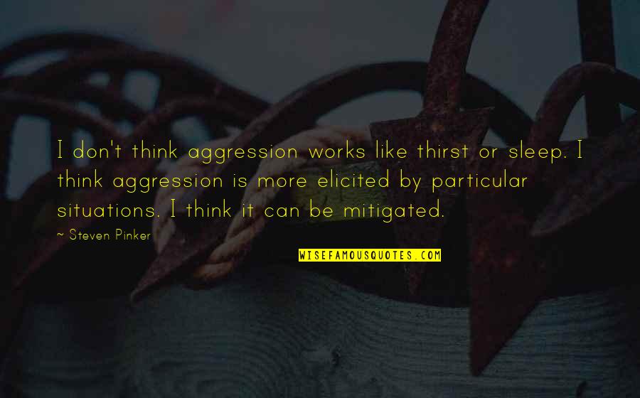 Best Steven Pinker Quotes By Steven Pinker: I don't think aggression works like thirst or