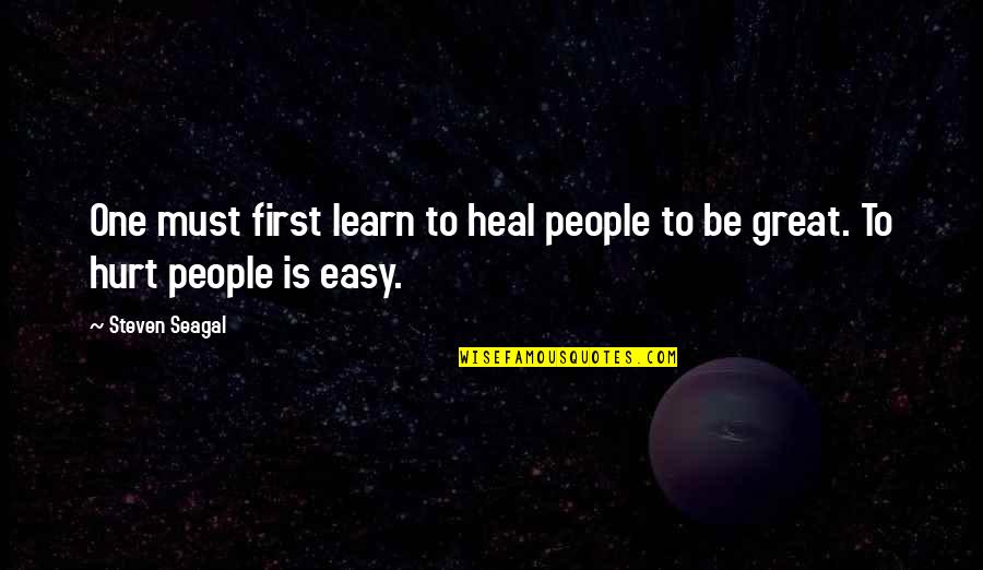 Best Steven Seagal Quotes By Steven Seagal: One must first learn to heal people to