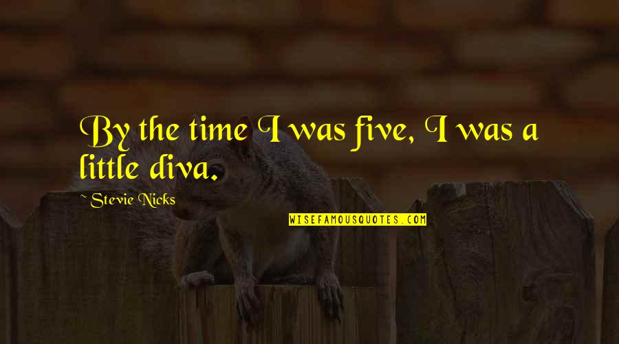 Best Stevie Nicks Quotes By Stevie Nicks: By the time I was five, I was