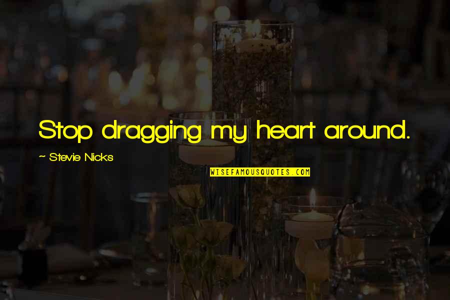Best Stevie Nicks Quotes By Stevie Nicks: Stop dragging my heart around.