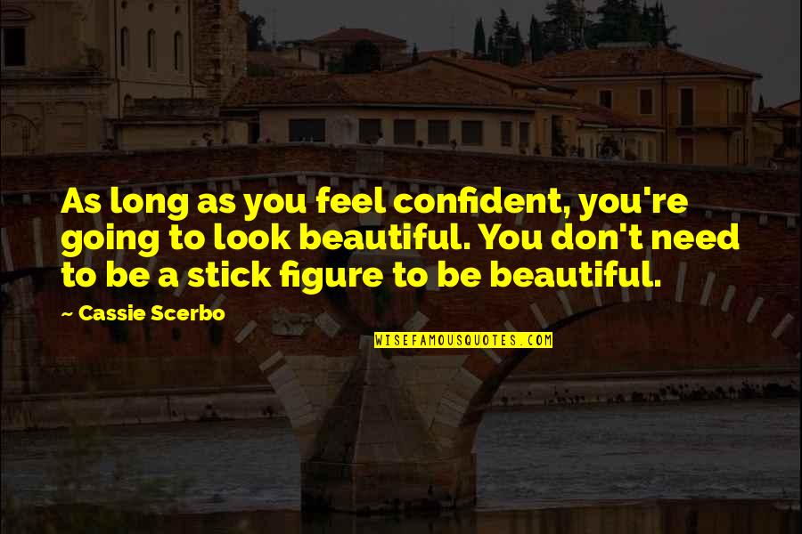 Best Stick Figure Quotes By Cassie Scerbo: As long as you feel confident, you're going Best Stick Figure Quotes By Cassie Scerbo: As long as you feel confident, you're going