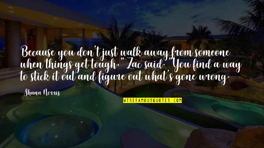 Best Stick Figure Quotes By Shana Norris: Because you don't just walk away from someone