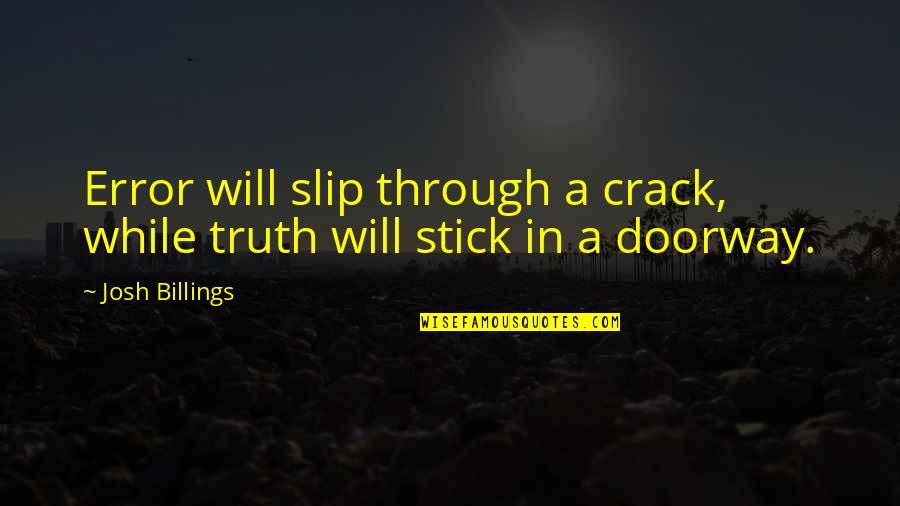 Best Stick Of Truth Quotes By Josh Billings: Error will slip through a crack, while truth