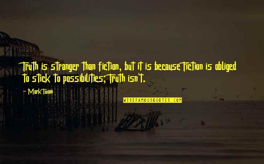 Best Stick Of Truth Quotes By Mark Twain: Truth is stranger than fiction, but it is