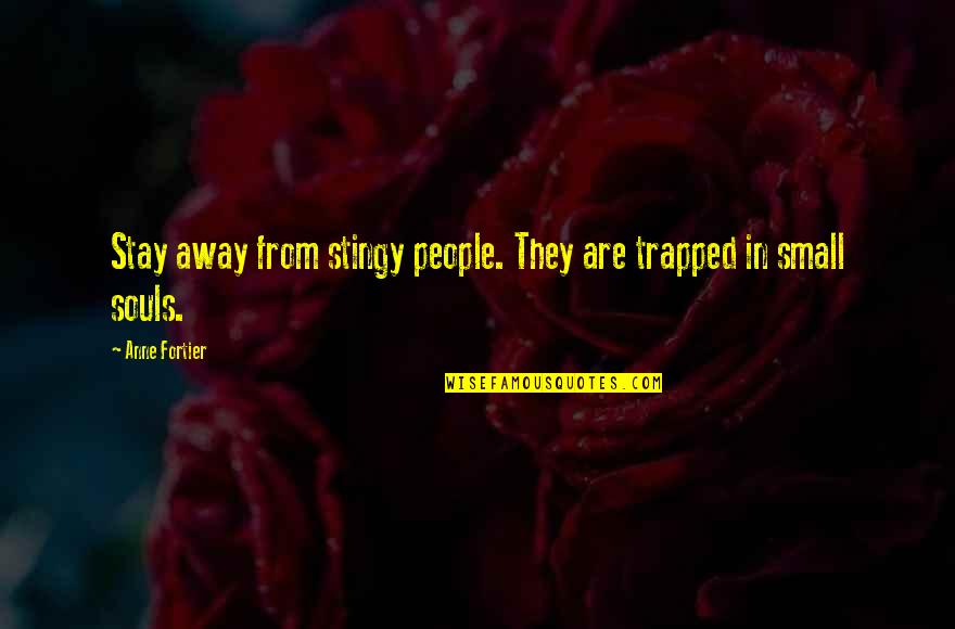 Best Stingy Quotes By Anne Fortier: Stay away from stingy people. They are trapped