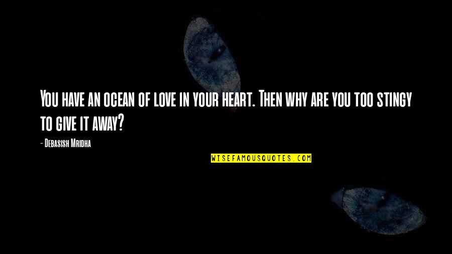 Best Stingy Quotes By Debasish Mridha: You have an ocean of love in your