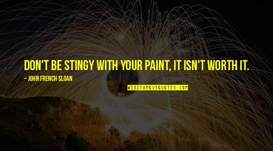 Best Stingy Quotes By John French Sloan: Don't be stingy with your paint, it isn't