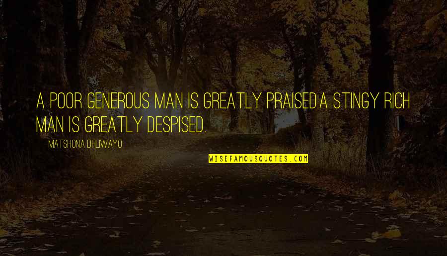 Best Stingy Quotes By Matshona Dhliwayo: A poor generous man is greatly praised.A stingy