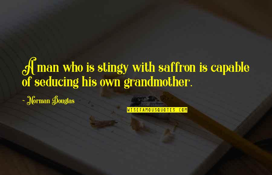 Best Stingy Quotes By Norman Douglas: A man who is stingy with saffron is