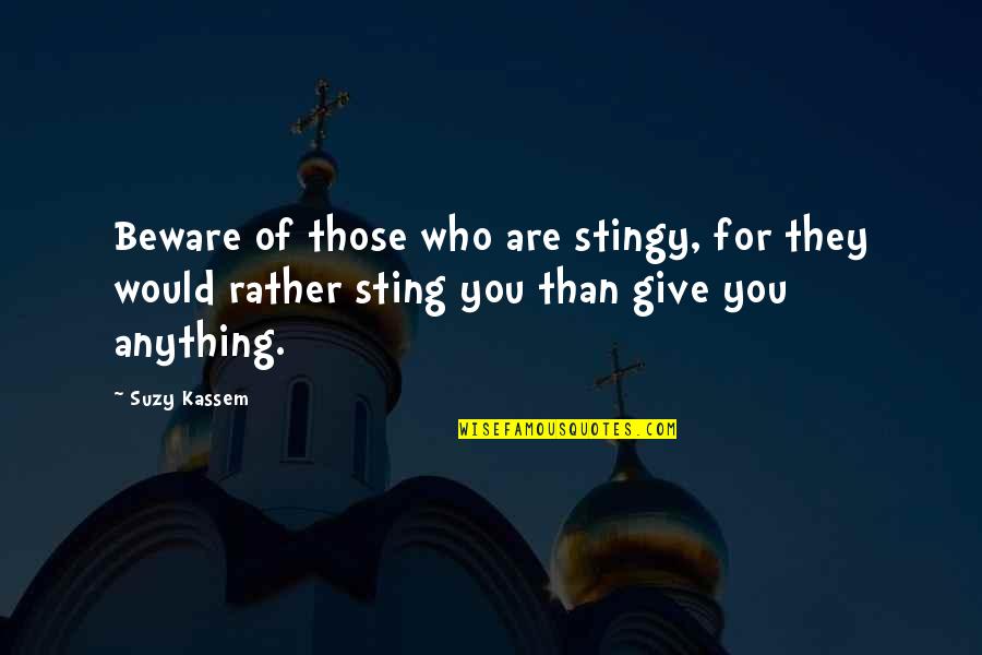 Best Stingy Quotes By Suzy Kassem: Beware of those who are stingy, for they