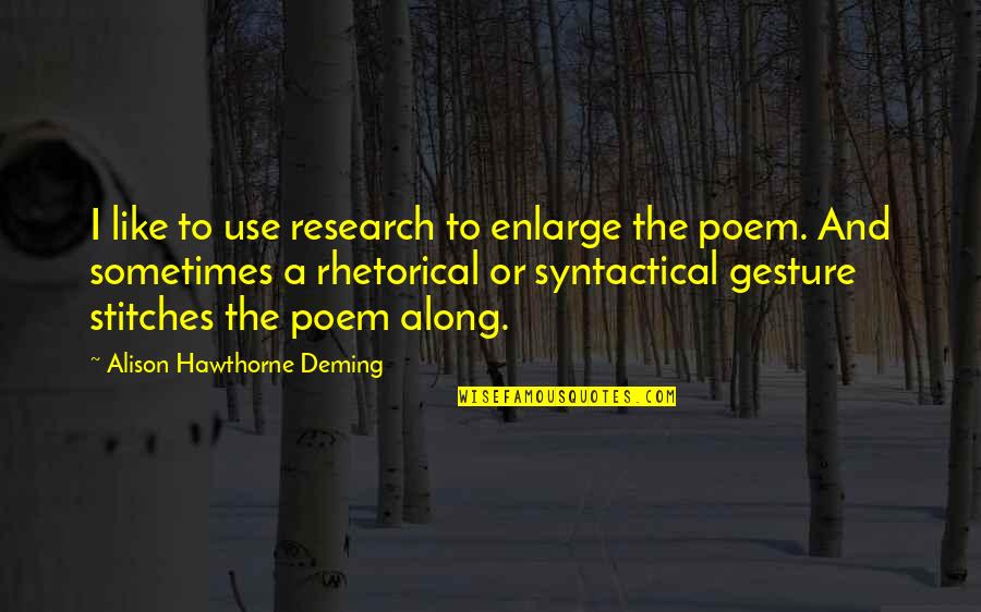Best Stitches Quotes By Alison Hawthorne Deming: I like to use research to enlarge the