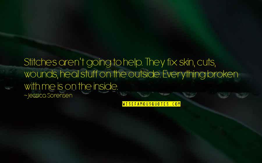 Best Stitches Quotes By Jessica Sorensen: Stitches aren't going to help. They fix skin,