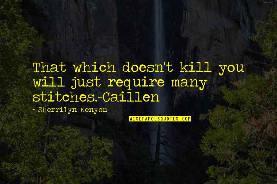 Best Stitches Quotes By Sherrilyn Kenyon: That which doesn't kill you will just require