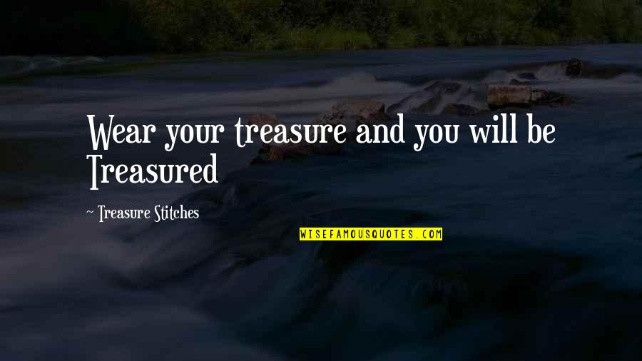 Best Stitches Quotes By Treasure Stitches: Wear your treasure and you will be Treasured
