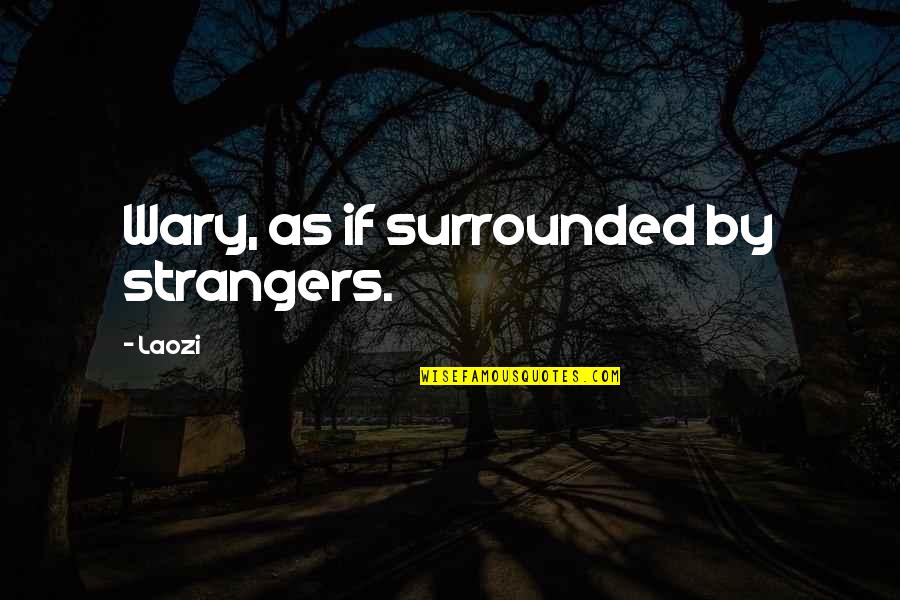 Best Stoic Motivational Quotes By Laozi: Wary, as if surrounded by strangers.