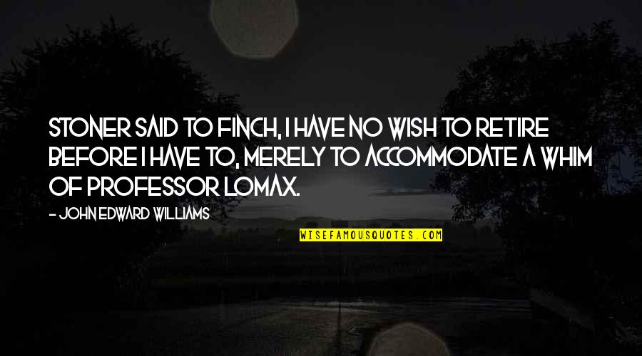 Best Stoner Quotes By John Edward Williams: Stoner said to Finch, I have no wish Best Stoner Quotes By John Edward Williams: Stoner said to Finch, I have no wish
