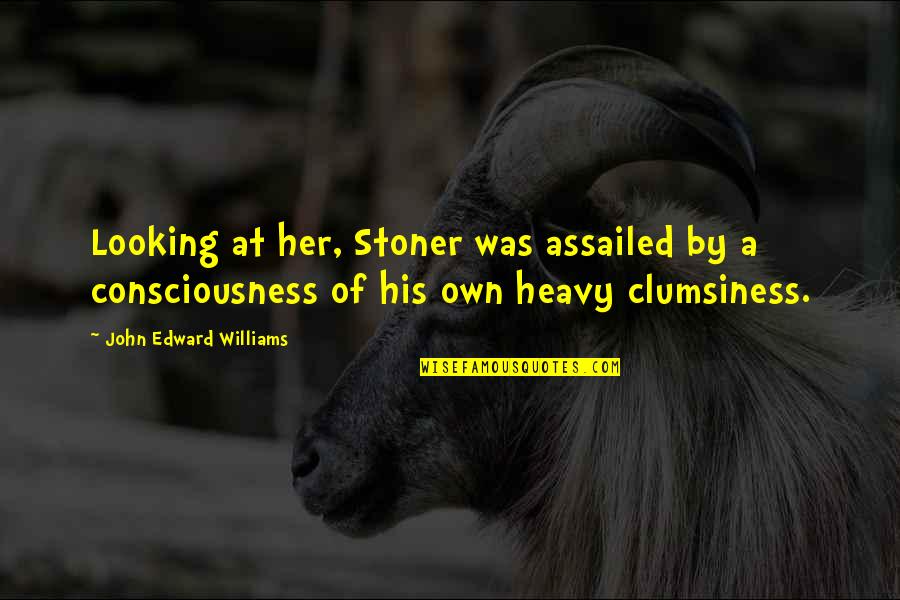 Best Stoner Quotes By John Edward Williams: Looking at her, Stoner was assailed by a Best Stoner Quotes By John Edward Williams: Looking at her, Stoner was assailed by a