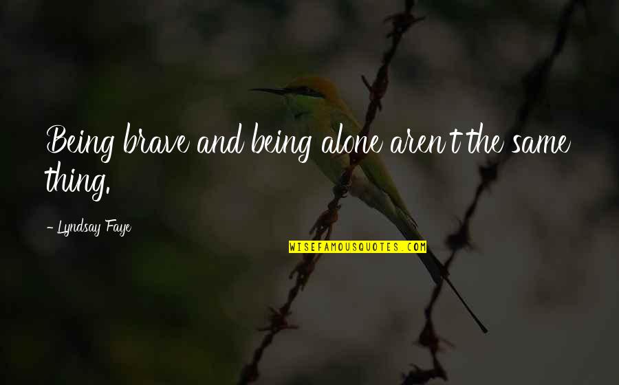 Best Stoner Song Quotes By Lyndsay Faye: Being brave and being alone aren't the same Best Stoner Song Quotes By Lyndsay Faye: Being brave and being alone aren't the same