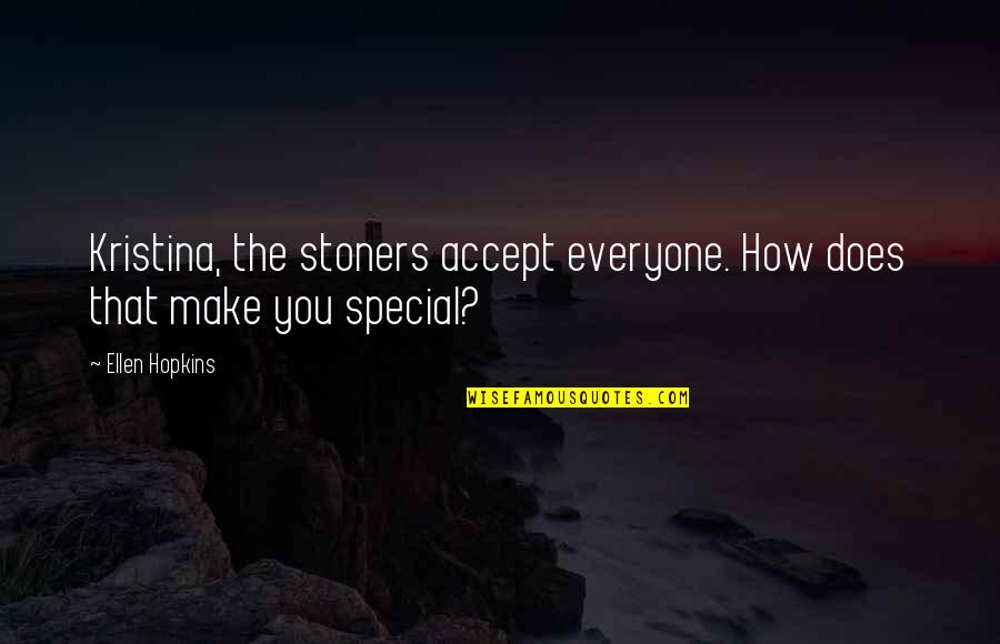 Best Stoners Quotes By Ellen Hopkins: Kristina, the stoners accept everyone. How does that
