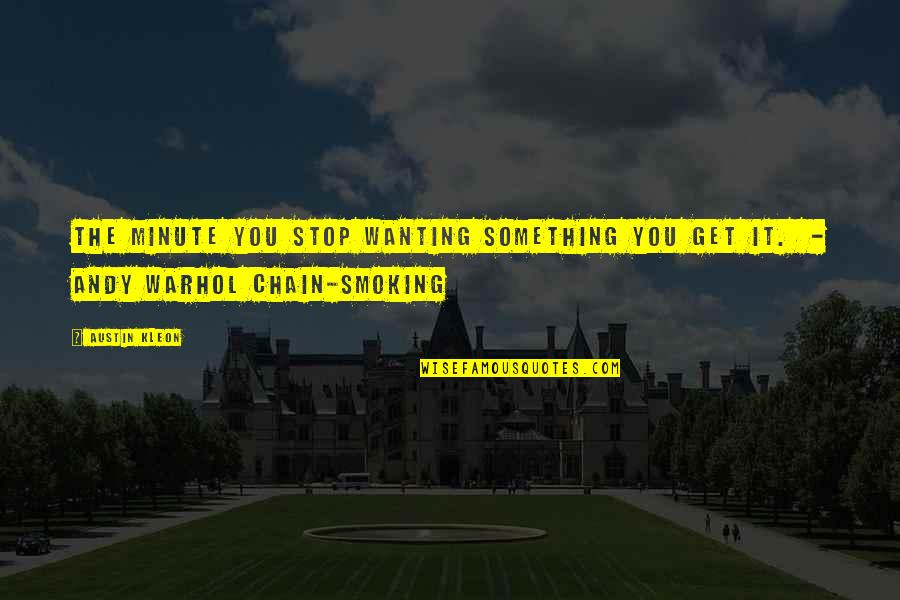 Best Stop Smoking Quotes By Austin Kleon: The minute you stop wanting something you get