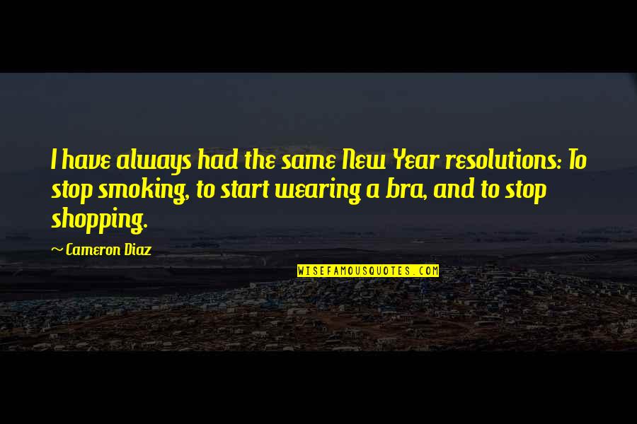 Best Stop Smoking Quotes By Cameron Diaz: I have always had the same New Year Best Stop Smoking Quotes By Cameron Diaz: I have always had the same New Year