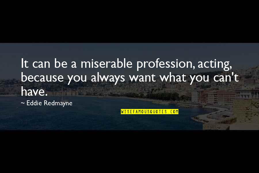 Best Stop Smoking Quotes By Eddie Redmayne: It can be a miserable profession, acting, because Best Stop Smoking Quotes By Eddie Redmayne: It can be a miserable profession, acting, because