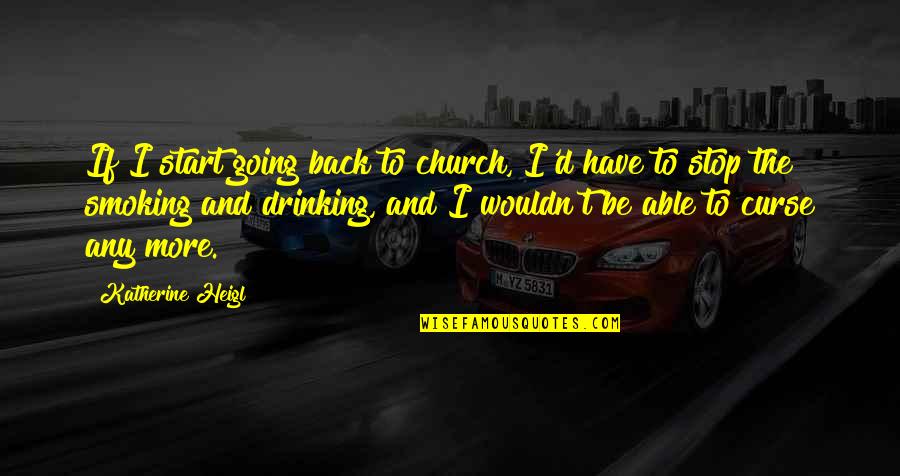 Best Stop Smoking Quotes By Katherine Heigl: If I start going back to church, I'd Best Stop Smoking Quotes By Katherine Heigl: If I start going back to church, I'd