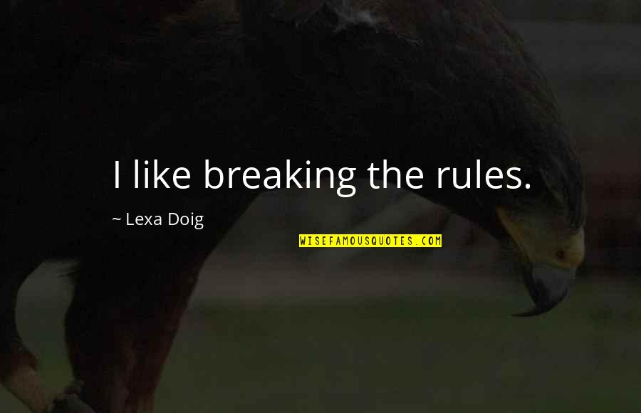 Best Stop Smoking Quotes By Lexa Doig: I like breaking the rules. Best Stop Smoking Quotes By Lexa Doig: I like breaking the rules.