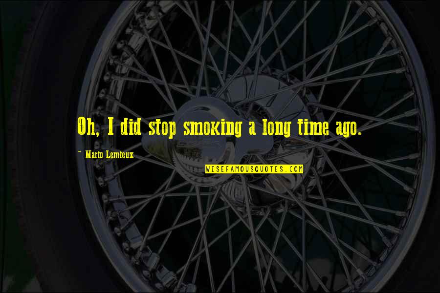 Best Stop Smoking Quotes By Mario Lemieux: Oh, I did stop smoking a long time Best Stop Smoking Quotes By Mario Lemieux: Oh, I did stop smoking a long time