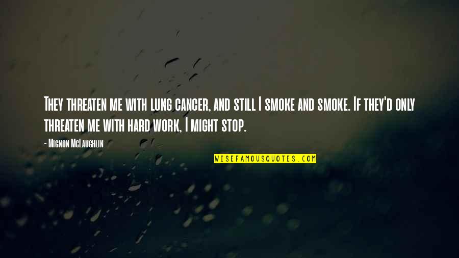 Best Stop Smoking Quotes By Mignon McLaughlin: They threaten me with lung cancer, and still Best Stop Smoking Quotes By Mignon McLaughlin: They threaten me with lung cancer, and still