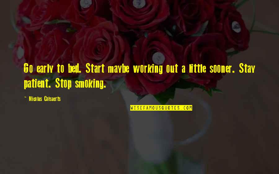 Best Stop Smoking Quotes By Nicolas Colsaerts: Go early to bed. Start maybe working out Best Stop Smoking Quotes By Nicolas Colsaerts: Go early to bed. Start maybe working out