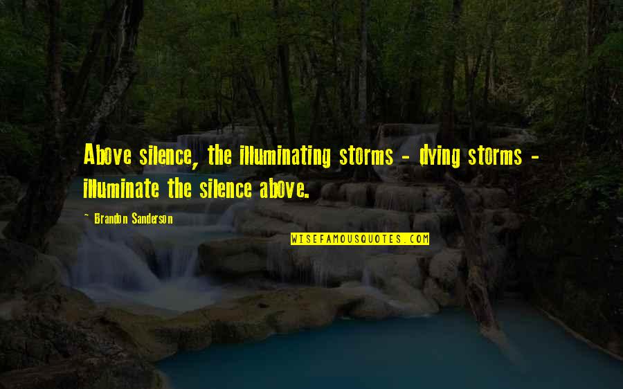 Best Stormlight Quotes By Brandon Sanderson: Above silence, the illuminating storms - dying storms Best Stormlight Quotes By Brandon Sanderson: Above silence, the illuminating storms - dying storms