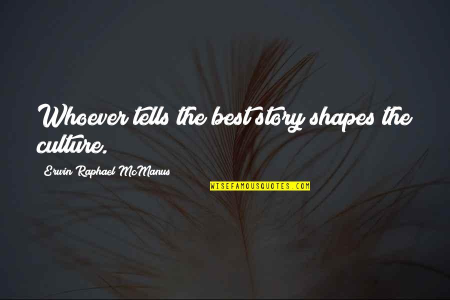 Best Storytelling Quotes By Erwin Raphael McManus: Whoever tells the best story shapes the culture. Best Storytelling Quotes By Erwin Raphael McManus: Whoever tells the best story shapes the culture.
