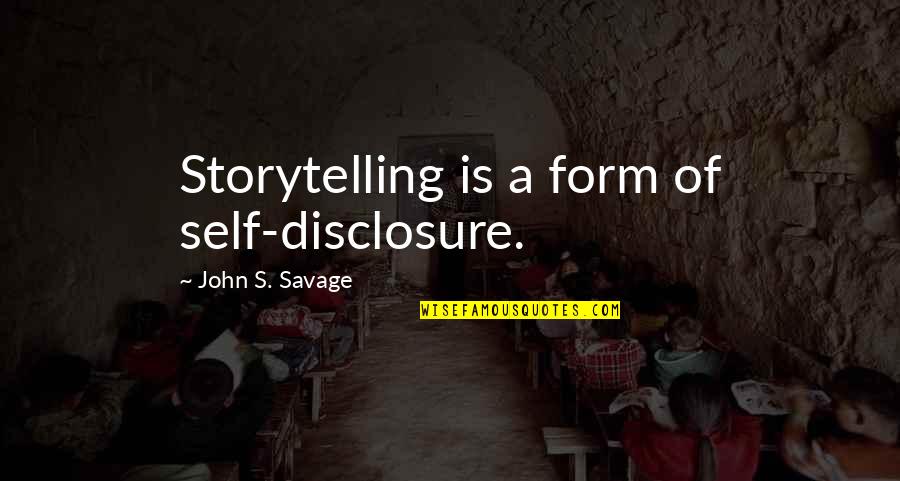 Best Storytelling Quotes By John S. Savage: Storytelling is a form of self-disclosure. Best Storytelling Quotes By John S. Savage: Storytelling is a form of self-disclosure.
