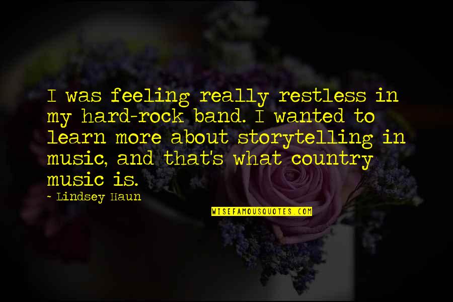 Best Storytelling Quotes By Lindsey Haun: I was feeling really restless in my hard-rock Best Storytelling Quotes By Lindsey Haun: I was feeling really restless in my hard-rock