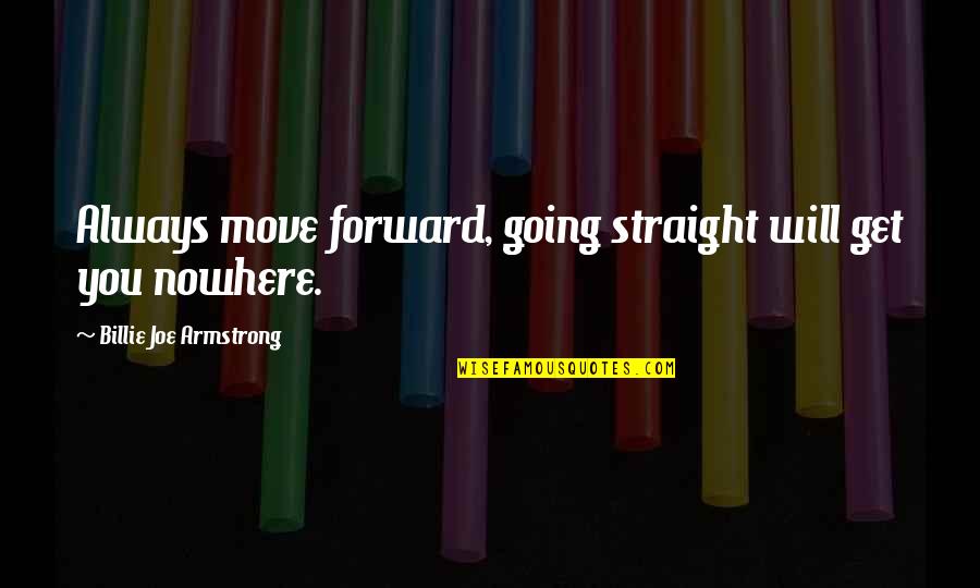 Best Straight Forward Quotes By Billie Joe Armstrong: Always move forward, going straight will get you