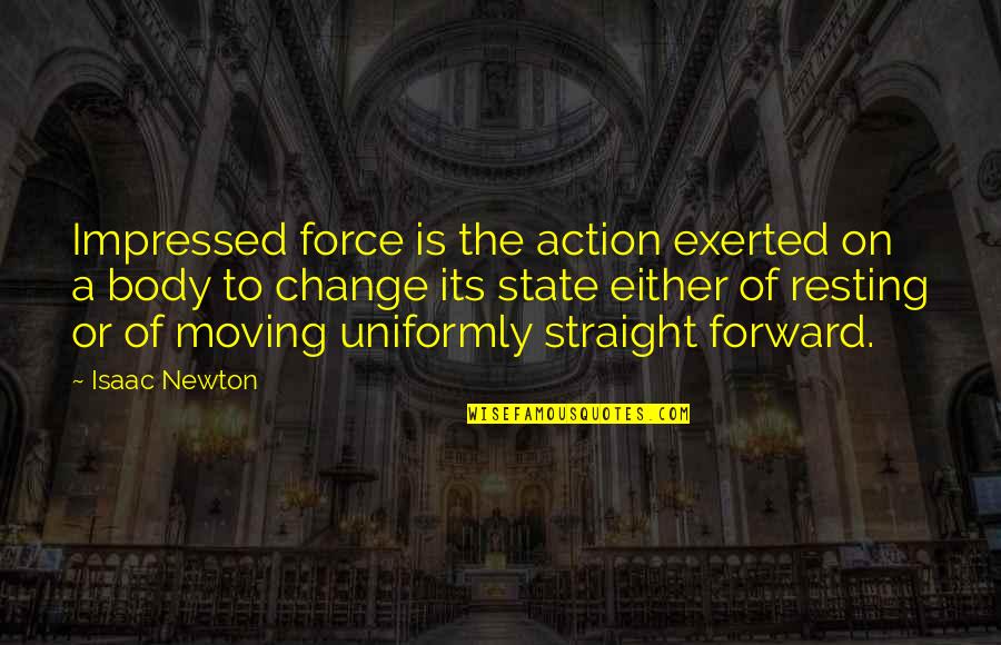 Best Straight Forward Quotes By Isaac Newton: Impressed force is the action exerted on a