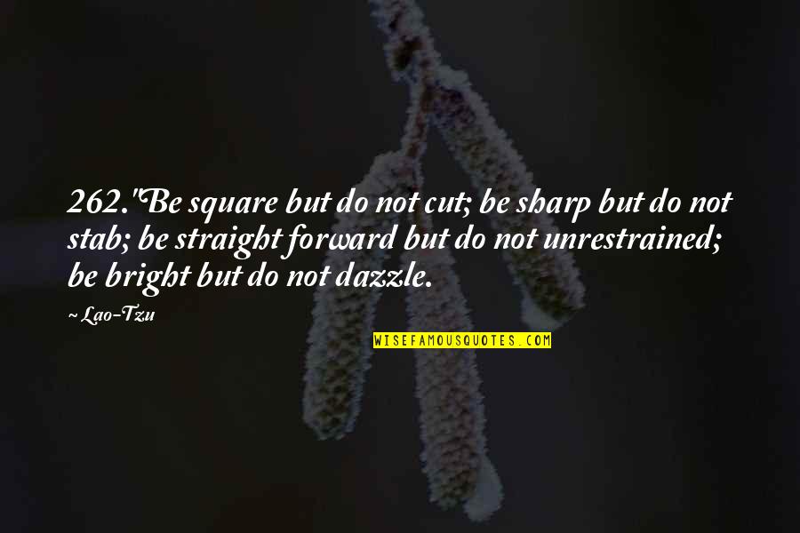 Best Straight Forward Quotes By Lao-Tzu: 262."Be square but do not cut; be sharp