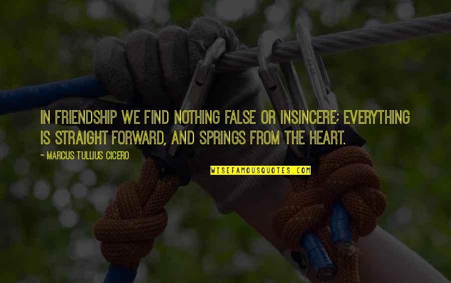 Best Straight Forward Quotes By Marcus Tullius Cicero: In friendship we find nothing false or insincere;