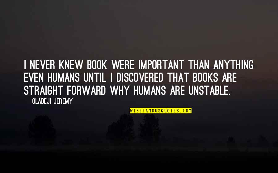 Best Straight Forward Quotes By Oladeji Jeremy: I never knew book were important than anything