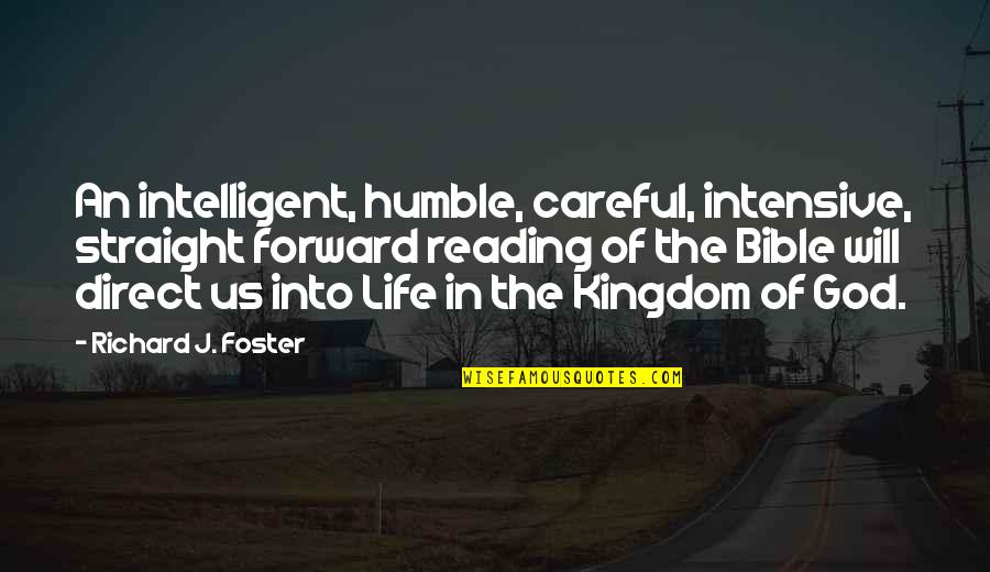 Best Straight Forward Quotes By Richard J. Foster: An intelligent, humble, careful, intensive, straight forward reading