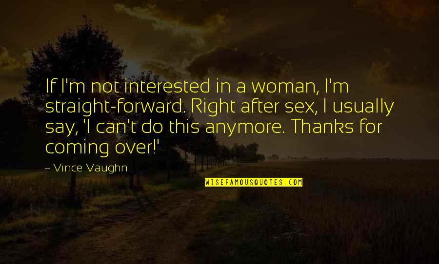 Best Straight Forward Quotes By Vince Vaughn: If I'm not interested in a woman, I'm
