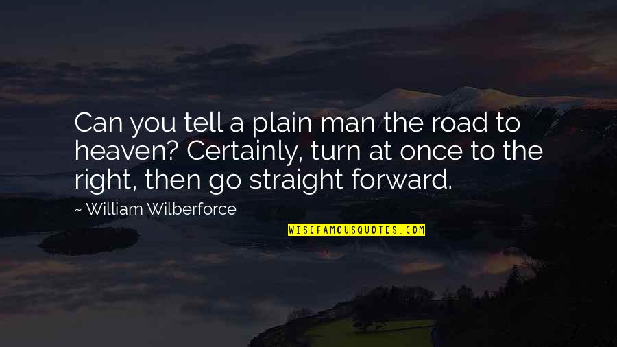 Best Straight Forward Quotes By William Wilberforce: Can you tell a plain man the road