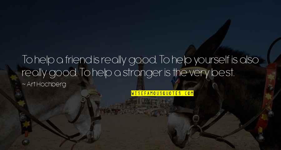 Best Stranger Quotes By Art Hochberg: To help a friend is really good. To